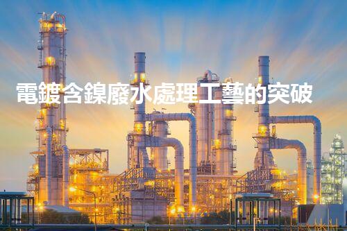 電鍍含鎳廢水處理工藝的突破：能否實現(xiàn)零排放？